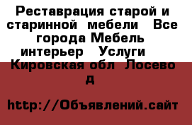 Реставрация старой и старинной  мебели - Все города Мебель, интерьер » Услуги   . Кировская обл.,Лосево д.